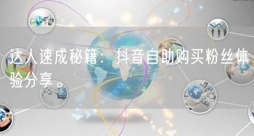 达人速成秘籍:抖音自助购买粉丝体验分享。