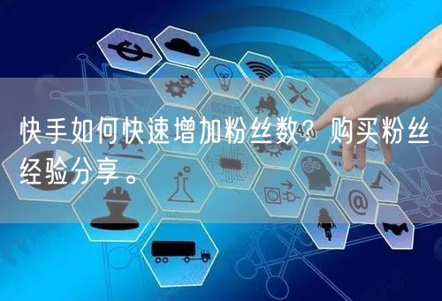 快手如何快速增加粉丝数?购买粉丝经验分享。
