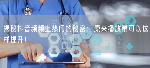揭秘抖音频频上热门的秘密:原来播放量可以这样提升!
