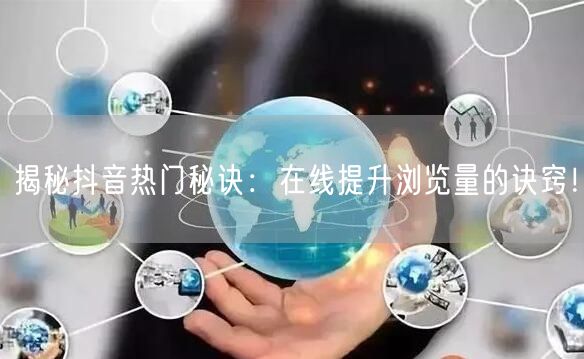 揭秘抖音热门秘诀:在线提升浏览量的诀窍!
