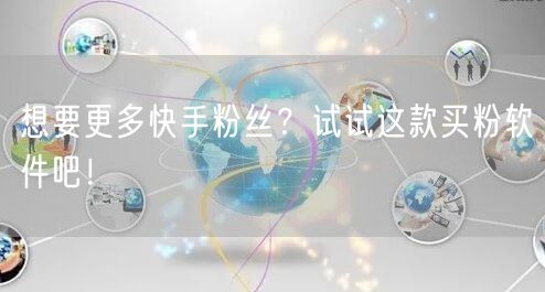 想要更多快手粉丝?试试这款买粉软件吧!