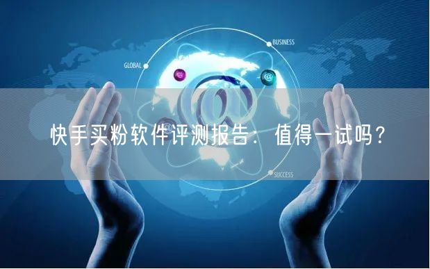 快手买粉软件评测报告:值得一试吗?