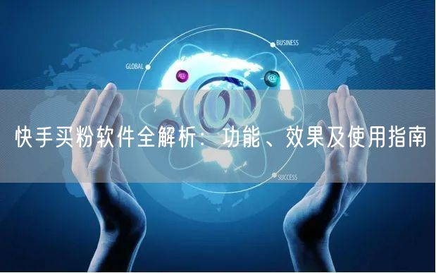 快手买粉软件全解析:功能、效果及使用指南