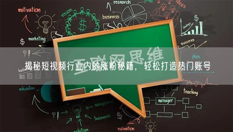 揭秘短视频行业内的涨粉秘籍，轻松打造热门账号