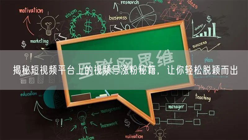 揭秘短视频平台上的视频号涨粉秘籍，让你轻松脱颖而出